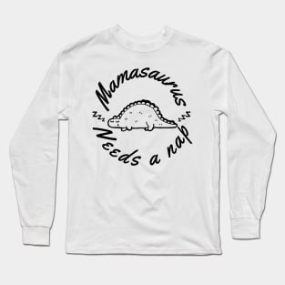 Mamasaurus Needs A Nap. Funny Mom Design Perfect as a Mothers Day Gift. Long Sleeve T-Shirt